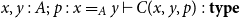 x comma y colon upper A semicolon p colon x equals Subscript upper A Baseline y right tack upper C left parenthesis x comma y comma p right parenthesis colon bold t bold y bold p bold e