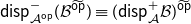 sans serif d sans serif i sans serif s sans serif p Subscript script upper A Sub Superscript sans serif o sans serif p Superscript minus Baseline left parenthesis script upper B Superscript ModifyingAbove sans serif o sans serif p With tilde Baseline right parenthesis identical to left parenthesis sans serif d sans serif i sans serif s sans serif p Subscript script upper A Superscript plus Baseline script upper B right parenthesis Superscript ModifyingAbove sans serif o sans serif p With tilde