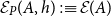 script upper E Subscript upper P Baseline left parenthesis upper A comma h right parenthesis colon identical to script upper E left parenthesis upper A right parenthesis