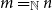 m equals Subscript double struck upper N Baseline n