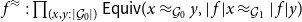 f Superscript almost equals Baseline colon product Underscript left parenthesis x comma y colon StartAbsoluteValue script upper G 0 EndAbsoluteValue right parenthesis Endscripts sans serif upper E sans serif q sans serif u sans serif i sans serif v left parenthesis x almost equals Subscript script upper G 0 Baseline y comma StartAbsoluteValue f EndAbsoluteValue x almost equals Subscript script upper G 1 Baseline StartAbsoluteValue f EndAbsoluteValue y right parenthesis
