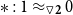 asterisk colon 1 almost equals Subscript white down pointing triangle bold 2 Baseline 0