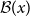 script upper B left parenthesis x right parenthesis