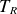 upper T Subscript upper R