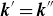 bold italic k prime equals bold italic k double prime