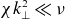 chi k Subscript up tack Superscript 2 Baseline much less than nu