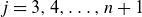 j equals 3 comma 4 comma ellipsis comma n plus 1