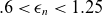 .6 less than epsilon Subscript n Baseline less than 1.25