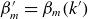 beta prime Subscript m Baseline equals beta Subscript m Baseline left parenthesis k Superscript prime Baseline right parenthesis