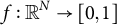 f colon double struck upper R Superscript upper N Baseline right arrow left bracket 0 comma 1 right bracket