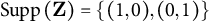 Supp left parenthesis bold upper Z right parenthesis equals StartSet left parenthesis 1 comma 0 right parenthesis comma left parenthesis 0 comma 1 right parenthesis EndSet