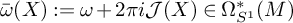 ModifyingAbove omega With bar left parenthesis upper X right parenthesis colon equals omega plus 2 pi i script upper J left parenthesis upper X right parenthesis element of normal upper Omega Subscript upper S Sub Superscript 1 Superscript asterisk Baseline left parenthesis upper M right parenthesis