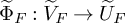 normal upper Phi overtilde Subscript upper F Baseline colon upper V overtilde Subscript upper F Baseline right arrow upper U overtilde Subscript upper F Baseline