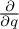 StartFraction partial differential Over partial differential q EndFraction