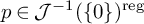 p element of script upper J Superscript negative 1 Baseline left parenthesis StartSet 0 EndSet right parenthesis Superscript reg