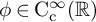phi element of normal upper C Subscript normal c Superscript infinity Baseline left parenthesis double struck upper R right parenthesis