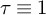 tau identical to 1