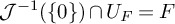 script upper J Superscript negative 1 Baseline left parenthesis StartSet 0 EndSet right parenthesis intersection upper U Subscript upper F Baseline equals upper F