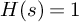 upper H left parenthesis s right parenthesis equals 1