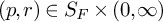 left parenthesis p comma r right parenthesis element of upper S Subscript upper F Baseline times left parenthesis 0 comma infinity right parenthesis