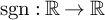 sgn colon double struck upper R right arrow double struck upper R