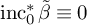 inc 0 Superscript asterisk Baseline beta overtilde identical to 0