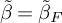 beta overtilde equals beta overtilde Subscript upper F
