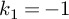 k 1 equals negative 1