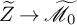 upper Z overtilde right arrow script upper M overtilde Subscript 0