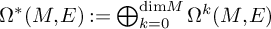 normal upper Omega Superscript asterisk Baseline left parenthesis upper M comma upper E right parenthesis colon equals circled plus Underscript k equals 0 Overscript dimension upper M Endscripts normal upper Omega Superscript k Baseline left parenthesis upper M comma upper E right parenthesis