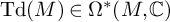 upper T d left parenthesis upper M right parenthesis element of normal upper Omega Superscript asterisk Baseline left parenthesis upper M comma double struck upper C right parenthesis