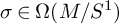 sigma element of normal upper Omega left parenthesis upper M divided by upper S Superscript 1 Baseline right parenthesis