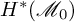 upper H Superscript asterisk Baseline left parenthesis script upper M 0 right parenthesis
