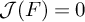 script upper J left parenthesis upper F right parenthesis equals 0