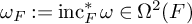 omega Subscript upper F Baseline colon equals inc Subscript upper F Superscript asterisk Baseline omega element of normal upper Omega squared left parenthesis upper F right parenthesis