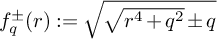 f Subscript q Superscript plus or minus Baseline left parenthesis r right parenthesis colon equals NestedStartRoot StartRoot r Superscript 4 Baseline plus q squared EndRoot plus or minus q NestedEndRoot