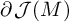 partial differential script upper J left parenthesis upper M right parenthesis