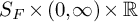 upper S Subscript upper F Baseline times left parenthesis 0 comma infinity right parenthesis times double struck upper R