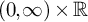 left parenthesis 0 comma infinity right parenthesis times double struck upper R