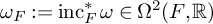 omega Subscript upper F Baseline colon equals inc Subscript upper F Superscript asterisk Baseline omega element of normal upper Omega squared left parenthesis upper F comma double struck upper R right parenthesis