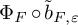 normal upper Phi Subscript upper F Baseline ring b overtilde Subscript upper F comma epsilon