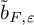 b overtilde Subscript upper F comma epsilon