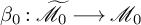 beta 0 colon script upper M overtilde Subscript 0 Baseline long right arrow script upper M 0
