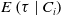 upper E left parenthesis tau vertical bar upper C Subscript i Baseline right parenthesis