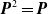 bold italic upper P squared equals bold italic upper P