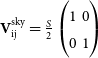 bold upper V Subscript ij Superscript sky Baseline equals StartFraction upper S Over 2 EndFraction Start 2 By 2 Matrix 1st Row 1st Column 1 2nd Column 0 2nd Row 1st Column 0 2nd Column 1 EndMatrix