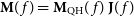 bold upper M left parenthesis f right parenthesis equals bold upper M Subscript QH Baseline left parenthesis f right parenthesis bold upper J left parenthesis f right parenthesis