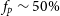 f Subscript p Baseline tilde 50 percent sign