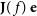 bold upper J left parenthesis f right parenthesis bold e