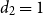 d 2 equals 1